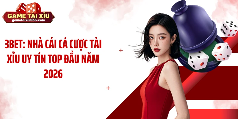 3BET: Nhà Cái Cá Cược Tài Xỉu Uy Tín Top Đầu Năm 2026
