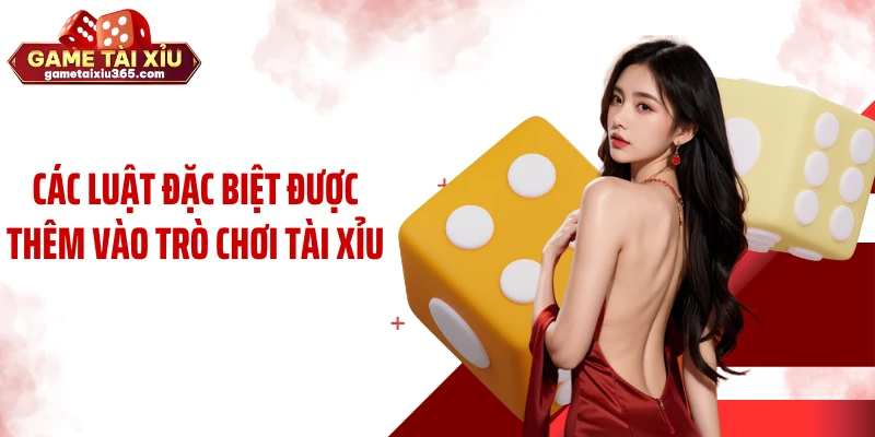 Các luật đặc biệt được thêm vào trò chơi tài xỉu