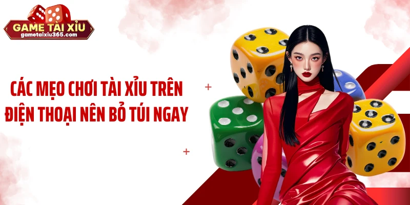 Các mẹo chơi tài xỉu trên điện thoại nên bỏ túi ngay