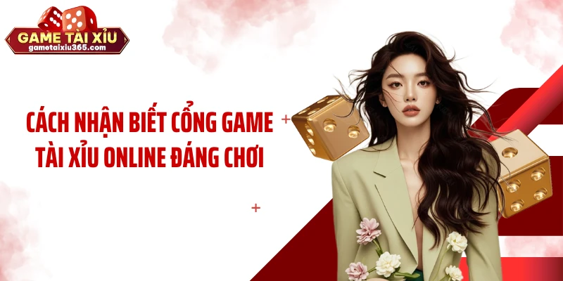 Cách nhận biết cổng game tài xỉu online đáng chơi