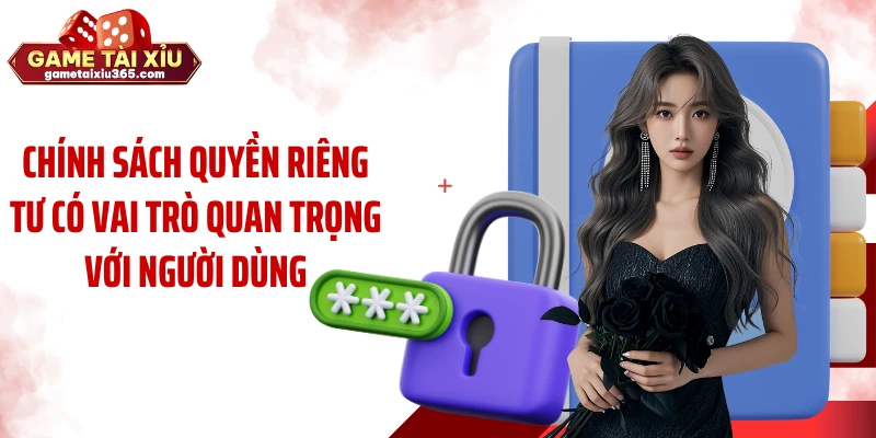 Chính sách quyền riêng tư có vai trò quan trọng với người dùng