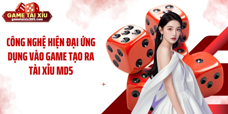 Công nghệ hiện đại ứng dụng vào game tạo ra tài xỉu MD5