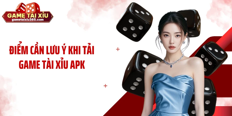 Điểm cần lưu ý khi tải game tài xỉu apk