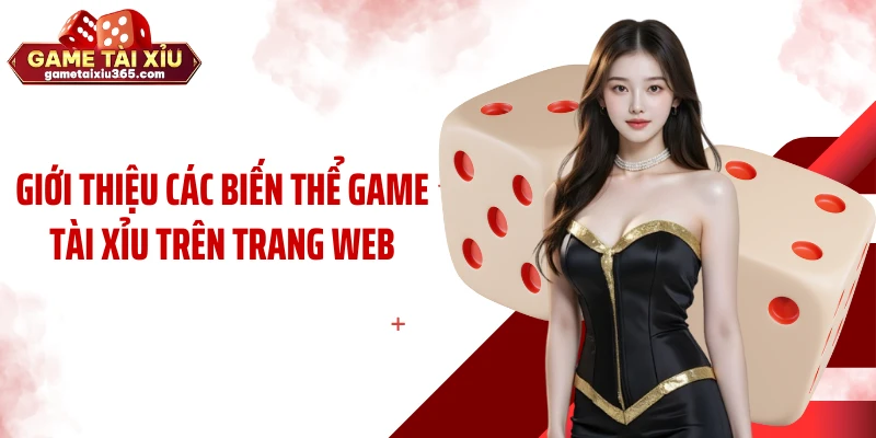 Giới thiệu các biến thể game tài xỉu trên trang web