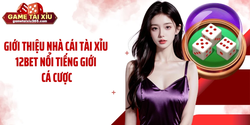 Giới thiệu nhà cái tài xỉu 12BET nổi tiếng giới cá cược