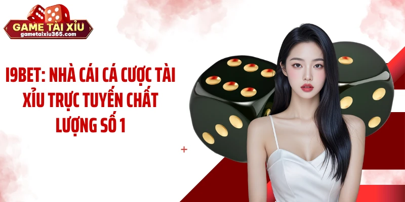I9BET: Nhà Cái Cá Cược Tài Xỉu Trực Tuyến Chất Lượng Số 1