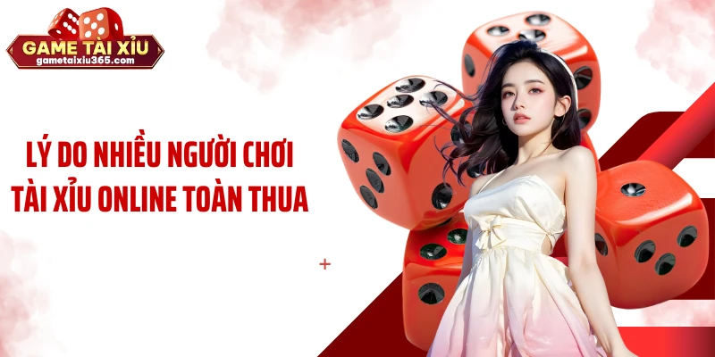 Lý do nhiều người chơi tài xỉu online toàn thua