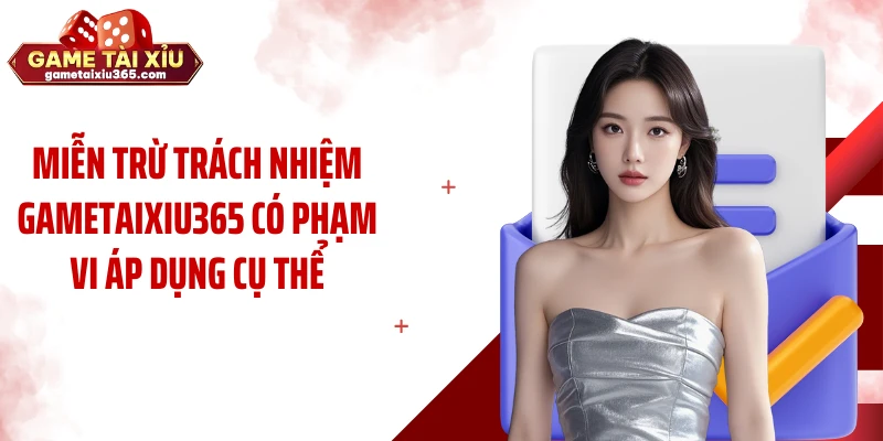 Miễn trừ trách nhiệm gametaixiu365 có phạm vi áp dụng cụ thể