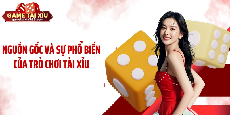 Nguồn gốc và sự phổ biến của trò chơi tài xỉu