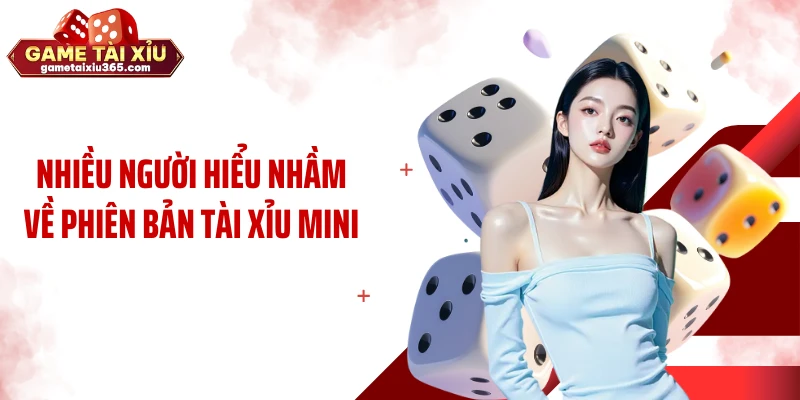 Nhiều người hiểu nhầm về phiên bản tài xỉu mini