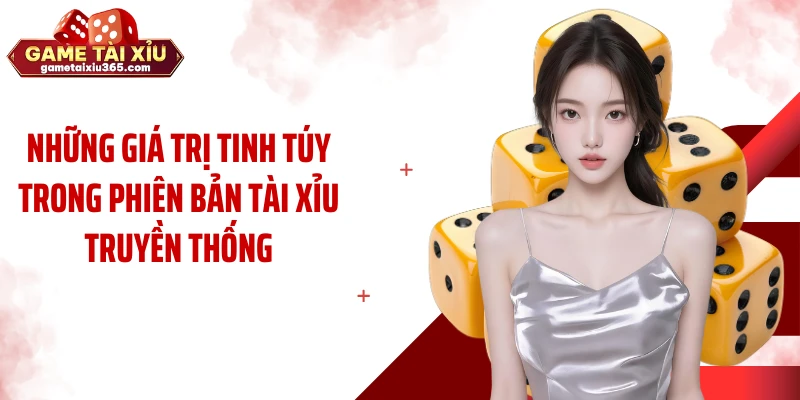 Những giá trị tinh túy trong phiên bản tài xỉu truyền thống