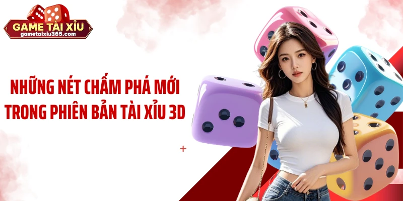 Những nét chấm phá mới trong phiên bản tài xỉu 3D