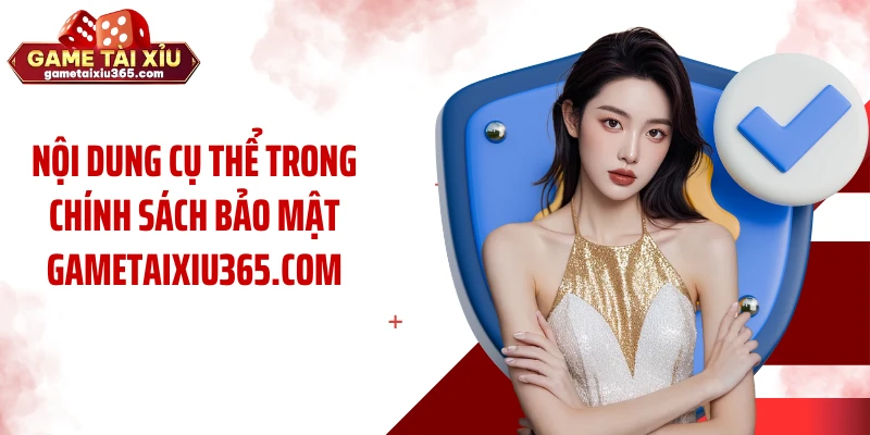 Nội dung cụ thể trong chính sách bảo mật gametaixiu365.com