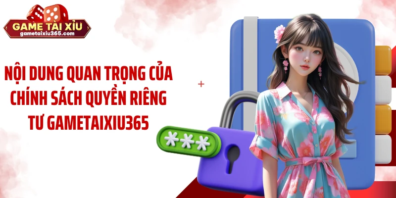 Nội dung quan trọng của chính sách quyền riêng tư gametaixiu365