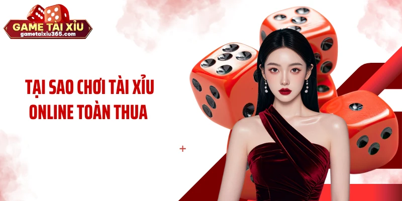 Tại Sao Chơi Tài Xỉu Online Toàn Thua Dù Đổi Đủ Cách?