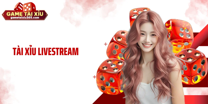 Tài Xỉu Livestream - Cảm Giác Bùng Nổ Khi Cược Trực Tiếp