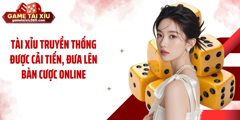 Tài xỉu truyền thống được cải tiến, đưa lên bàn cược online