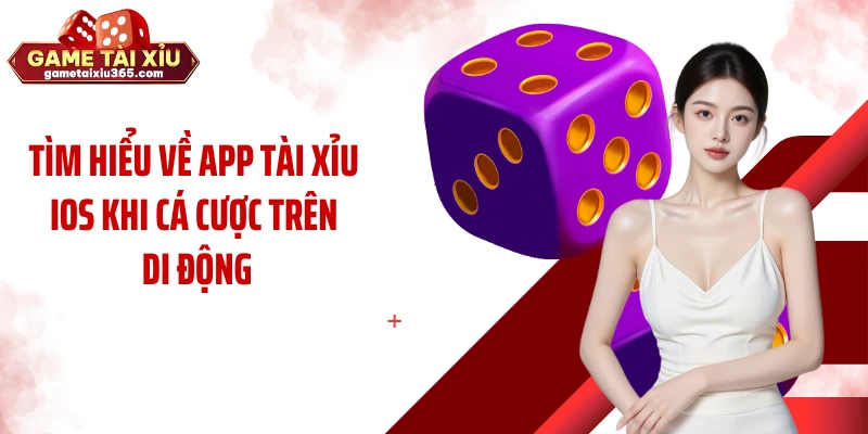 Tìm hiểu về app tài xỉu iOS khi cá cược trên di động