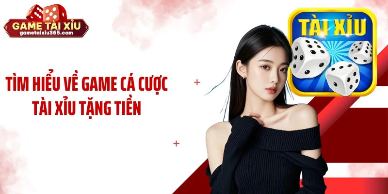 Tìm hiểu về game cá cược tài xỉu tặng tiền