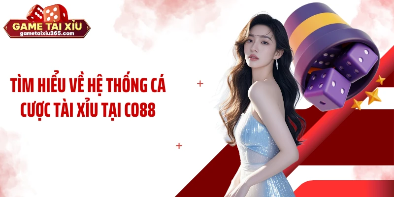 Tìm hiểu về hệ thống cá cược tài xỉu tại CO88