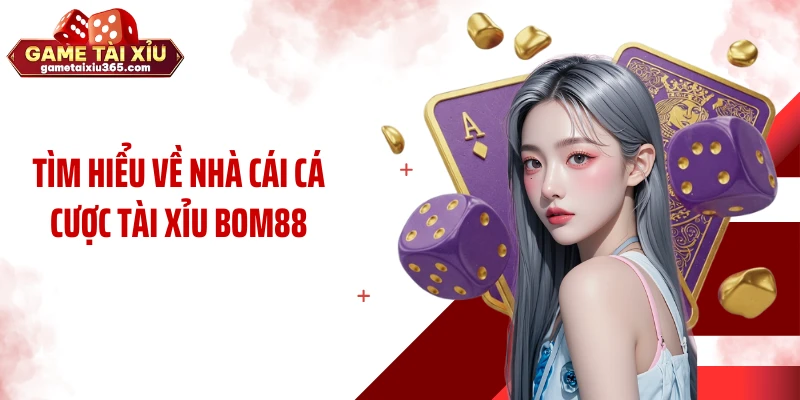 Tìm hiểu về nhà cái cá cược tài xỉu BOM88