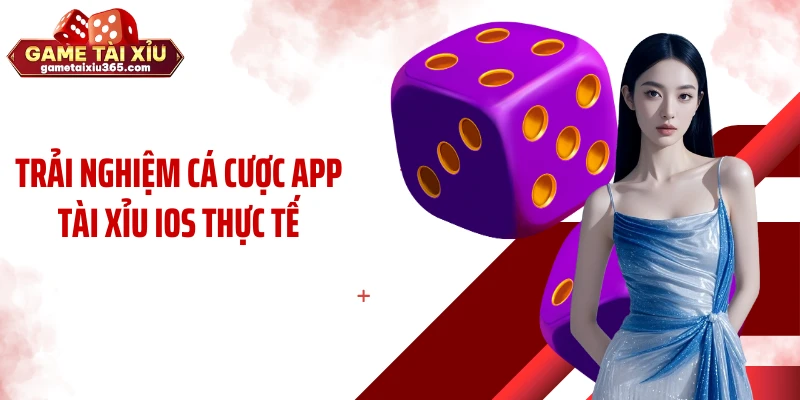 Trải nghiệm cá cược app tài xỉu iOS thực tế