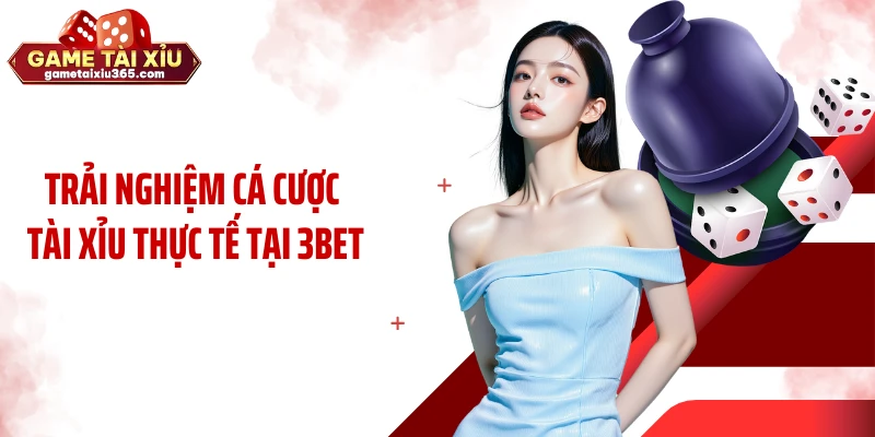 Trải nghiệm cá cược tài xỉu thực tế tại 3BET