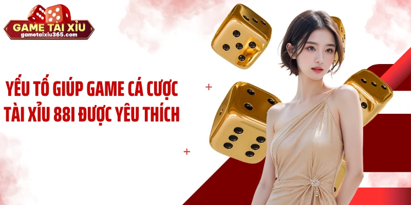 Yếu tố giúp game cá cược tài xỉu 88i được yêu thích