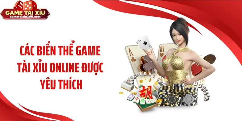 Các biến thể game tài xỉu online được yêu thích