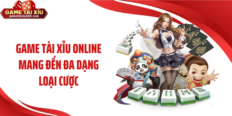 Game tài xỉu online mang đến đa dạng loại cược