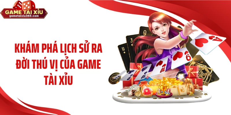 Khám phá lịch sử ra đời thú vị của game tài xỉu